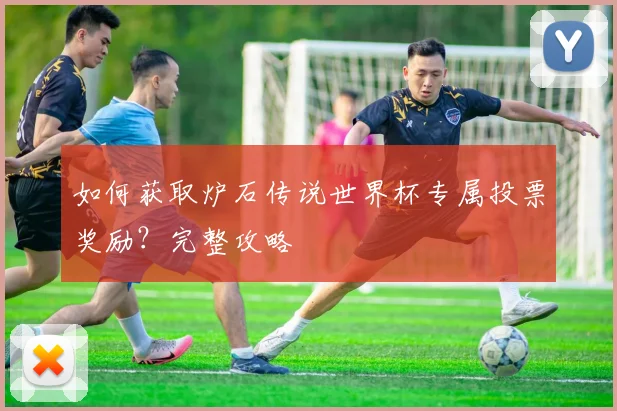 如何获取炉石传说世界杯专属投票奖励？完整攻略